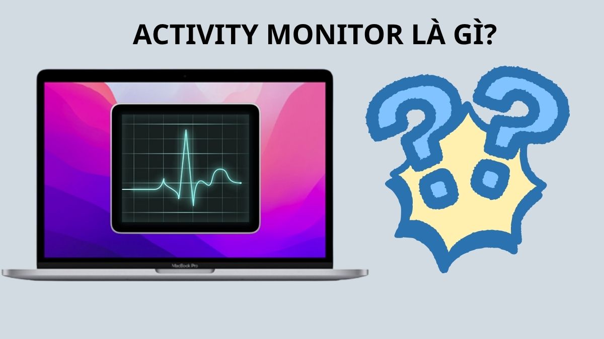 Activity Monitor là gì? Hướng dẫn dùng chi tiết trên Mac